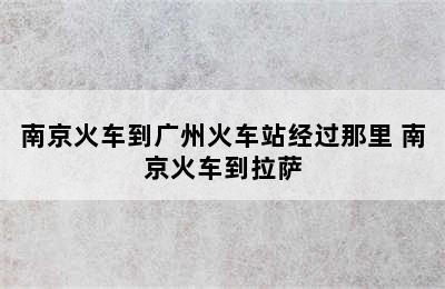 南京火车到广州火车站经过那里 南京火车到拉萨